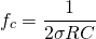 \[ f_c =\frac{1}{2{\sigma}RC}} \]